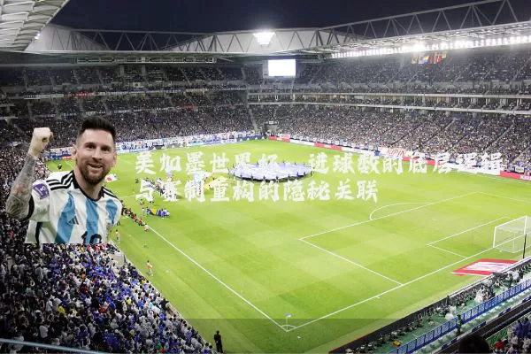 美加墨世界杯：进球数的底层逻辑与赛制重构的隐秘关联