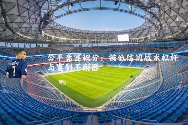 公平竞赛积分:被低估的战术杠杆与赛制平衡器